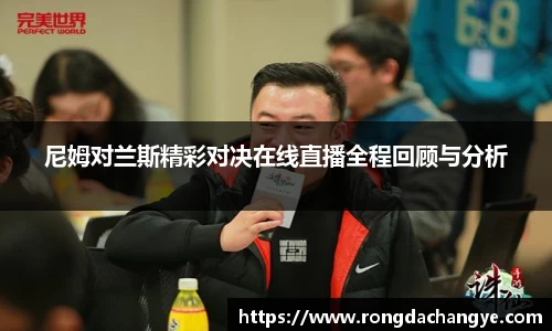 尼姆对兰斯精彩对决在线直播全程回顾与分析